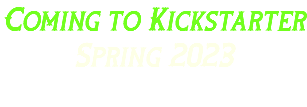 Coming to Kickstarter Spring 2023